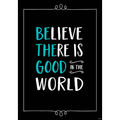 BELIVE THERE IS GOOD IN THE WORLD POSTER